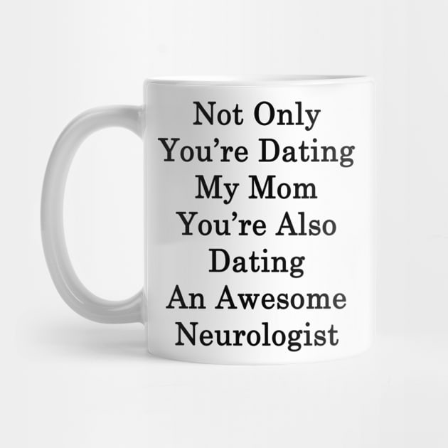 Not Only You're Dating My Mom You're Also Dating An Awesome Neurologist by supernova23